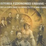 Istoria Fizionomiei Urbane – de la copilărie la senectute (1800-2000)